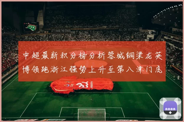 中超最新积分榜分析蓉城铜梁龙英博领跑浙江强势上升至第八津门虎仍然垫底